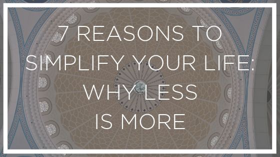7 reasons to simplify your life